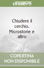 Chiudere il cerchio. Microstorie e altro libro