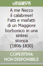 A me Necco il calabrese! Fatti e misfatti di un Maggiore borbonico in una sintesi storica (1806-1830)