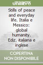 Stills of peace and everyday life. Italia e Messico: global humanity. Ediz. italiana e inglese libro