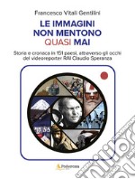 Le immagini non mentono quasi mai. Storia e cronaca in 151 paesi, attraverso gli occhi del videoreporter RAi Claudio Speranza