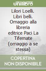 Lilori Loelli. Libri belli. Omaggio alla libreria editrice Paci La Tifernate (omaggio a se stessa) libro