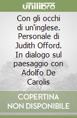 Con gli occhi di un'inglese. Personale di Judith Offord. In dialogo sul paesaggio con Adolfo De Carolis libro