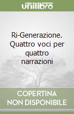 Ri-Generazione. Quattro voci per quattro narrazioni libro