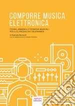 Comporre musica elettronica. Teoria, armonia e tecniche musicali per il dj producer e beatmaker libro