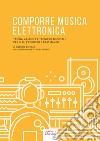 Comporre musica elettronica. Teoria, armonia e tecniche musicali per il dj producer e beatmaker libro