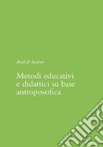 Metodi educativi e didattici su base antroposofica libro