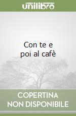 Con te e poi al cafè