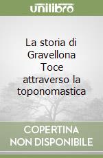 La storia di Gravellona Toce attraverso la toponomastica libro