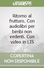 Ritorno al frutturo. Con audiolibri per bimbi non vedenti. Con video in LIS libro