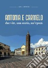 Antonia e Carmelo. Due vite, una storia, un'epoca libro di Garau Antonello