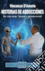 Historias de abducciónes. Mi historia entres «hipnosis y extraterrestres». Nuova ediz. libro