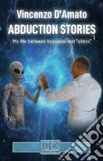 Abduction stories. My life between hypnosis and «aliens». Nuova ediz. libro