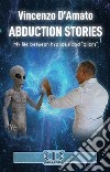 Abduction stories. My life between hypnosis and «aliens». Nuova ediz. libro di D'Amato Vincenzo