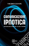 Comunicazione ipnotica. Comunicare in maniera abile, efficace e persuasiva libro