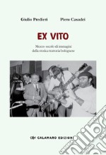 Ex vito. Mezzo secolo di immagini della storica trattoria bolognese. Ediz. illustrata libro