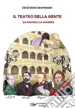 Il teatro della gente. Persone, eventi e storie del primo teatro pubblico d'Italia dalla sua nascita all'Ottocento. Da Farinelli a Wagner libro