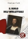 Il ruolo dell'intellettuale. Ediz. integrale libro di Cordì Gianfranco