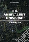 The ambivalent universe. Version 2.0. Ediz. integrale libro di Idato Domenico Antonino