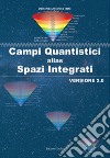 Campi quantistici alias spazi integrati. Versione 2.0 libro di Idato Domenico