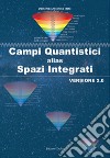 Campi quantistici alias spazi integrati. Versione 2.0 libro