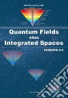 Quantum fields alias integrated spaces. Version 2.0 libro