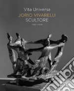 Vita universa. Jorio Vivarelli scultore. Ediz. illustrata libro