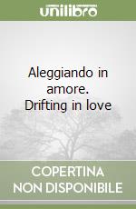 Aleggiando in amore. Drifting in love
