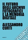 Il futuro degli archivi fotografici e la memoria digitale libro