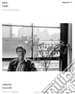 John Cage, in a landscape. Ediz. italiana e inglese libro