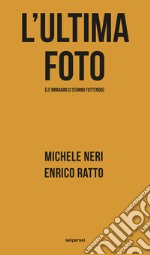 L'ultima foto (le immagini ci stanno fottendo) libro