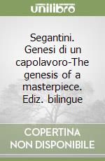 Segantini. Genesi di un capolavoro-The genesis of a masterpiece. Ediz. bilingue