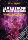 Da 0 all'evoluto: un viaggio sconosciuto. Una guida alla chimica prebiotica, il percorso della materia alla vita libro di Liberstell Claudio