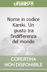 Nome in codice Karski. Un giusto tra l'indifferenza del mondo libro
