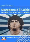 Maradona è il calcio. Aneddoti, interviste, frasi e curiosità libro di Senatore Ignazio