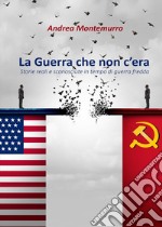 La guerra che non c'era. Storie reali e sconosciute in tempo di guerra fredda libro