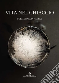 Vita nel ghiaccio. Le forme dall'invisibile libro