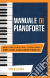 Manuale di pianoforte. Impara a suonare il pianoforte tramite le principali conoscenze teoriche, gli accordi, le scale e la selezione di esercizi e studi. Ediz. per la scuola libro di Paolo Serena