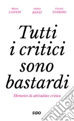 Tutti i critici sono bastardi. Elementi di attitudine critica