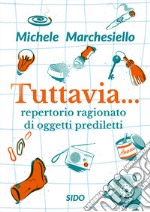 Tuttavia... Repertorio ragionato di oggetti prediletti