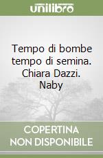 Tempo di bombe tempo di semina. Chiara Dazzi. Naby libro