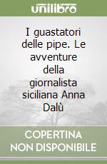 I guastatori delle pipe. Le avventure della giornalista siciliana Anna Dalù