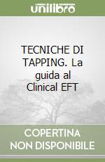 TECNICHE DI TAPPING. La guida al Clinical EFT