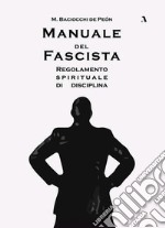 Manuale del fascista. Regolamento spirituale di disciplina libro