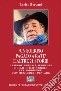 «Un sorriso pagato a rate» e altre 21 storie assurde, irreali, surreali e sempre impossibili, per sorridere, commuoversi e pensare libro
