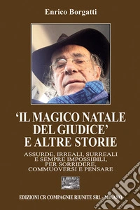 «Il magico Natale del giudice» e altre storie. Assurde, irreali, surreali e sempre impossibili, per sorridere, commuoversi e pensare libro