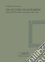 Un occhio di riguardo. Racconti di arte moderna 1401-1784. Nuova ediz. libro