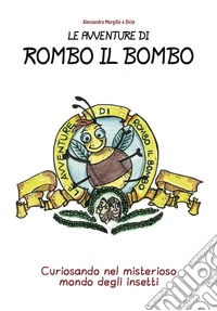 Le avventure di Rombo il Bombo. Curiosando nel misterioso mondo degli insetti libro