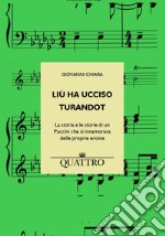 Liù ha ucciso Turandot. La storia e le storie di un Puccini che si innamorava delle proprie eroine libro