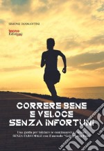 Correre bene e veloce senza infortuni. Una guida per iniziare (e continuare) a correre senza farsi male con il metodo «Going Long Run» libro