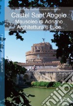 Castel Sant'Angelo. Mausoleo di Adriano. Architettura e luce. Archeologia, storia, archeoastronomia. Ediz. illustrata libro